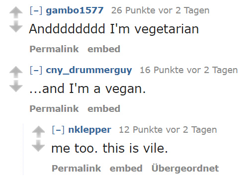 «Uuuuuuuuund ich bin Vegetarierin.» «... und ich Veganer.» «ich auch. Das ist scheusslich.»